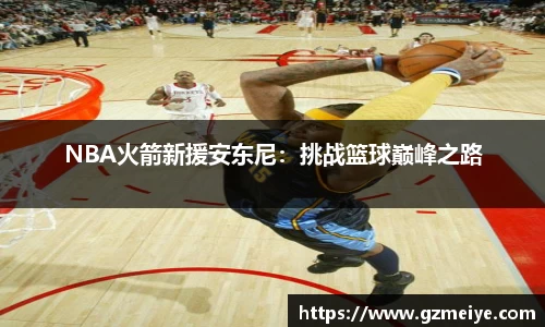 NBA火箭新援安东尼：挑战篮球巅峰之路